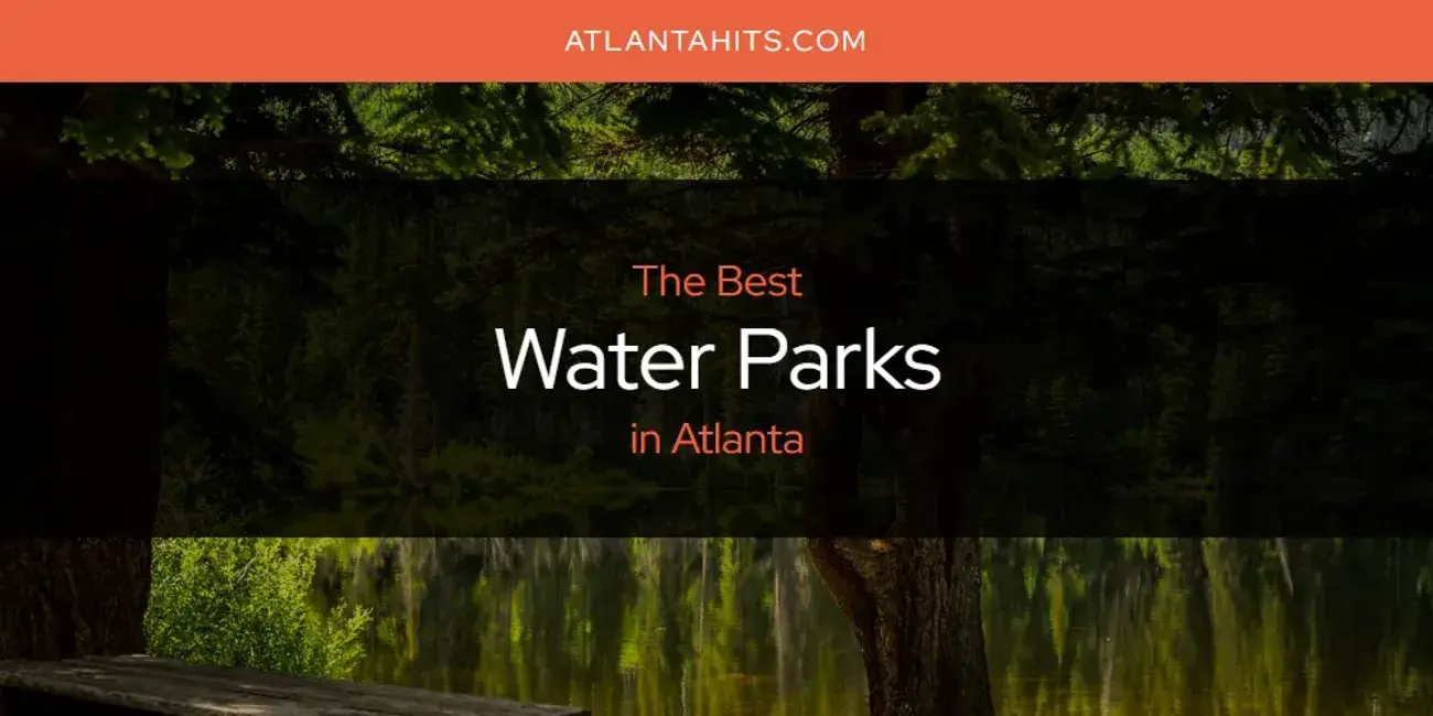 Atlanta's Best Water Parks [Updated 2024]