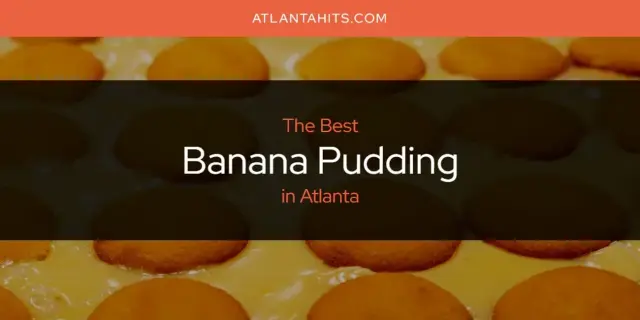 The Absolute Best Banana Pudding in Atlanta  [Updated 2024]