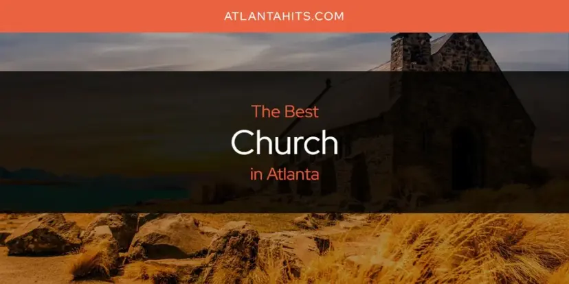 The Absolute Best Church in Atlanta  [Updated 2024]