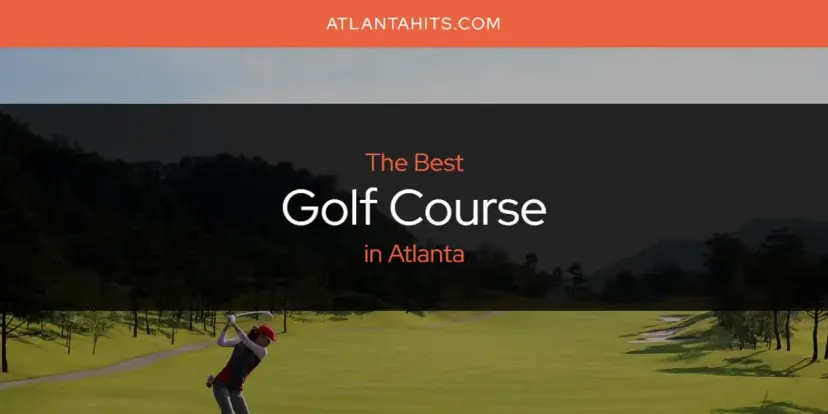 The Absolute Best Golf Course in Atlanta  [Updated 2024]