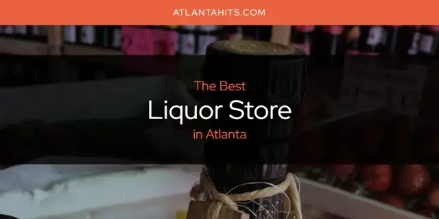 Atlanta's Best Liquor Store [Updated 2024]