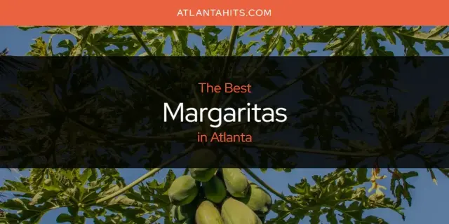 Atlanta's Best Margaritas [Updated 2024]