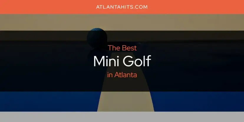 Atlanta's Best Mini Golf [Updated 2024]