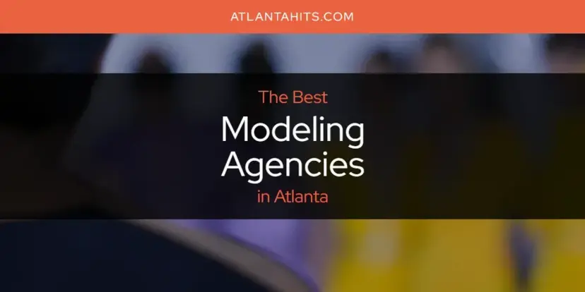 Atlanta's Best Modeling Agencies [Updated 2024]