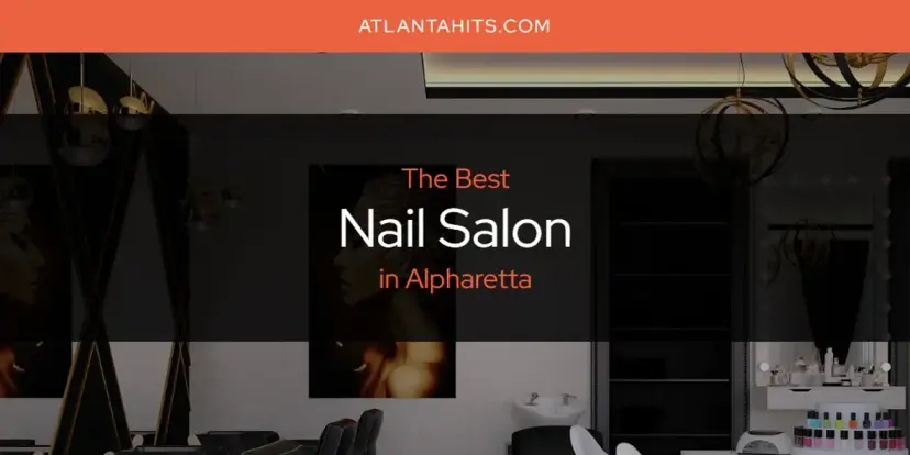 Alpharetta's Best Nail Salon [Updated 2024]
