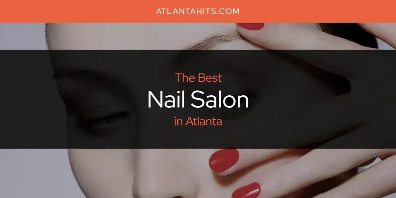 Atlanta's Best Nail Salon [Updated 2024]
