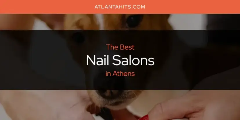 Athens' Best Nail Salons [Updated 2024]