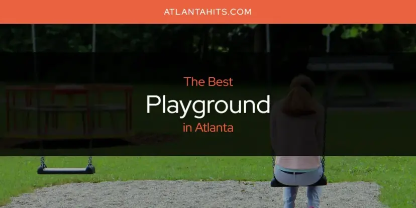 Atlanta's Best Playground [Updated 2024]