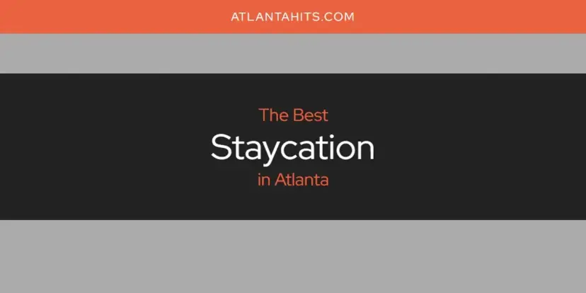 Atlanta's Best Staycation [Updated 2024]
