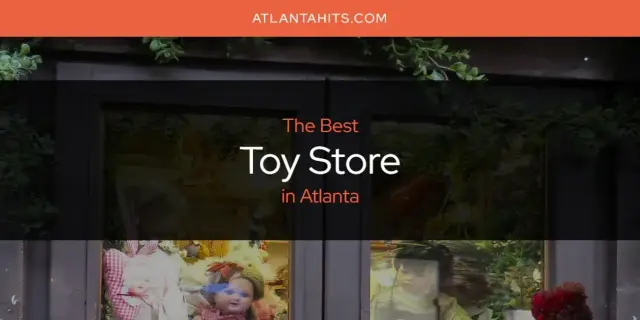 Atlanta's Best Toy Store [Updated 2024]