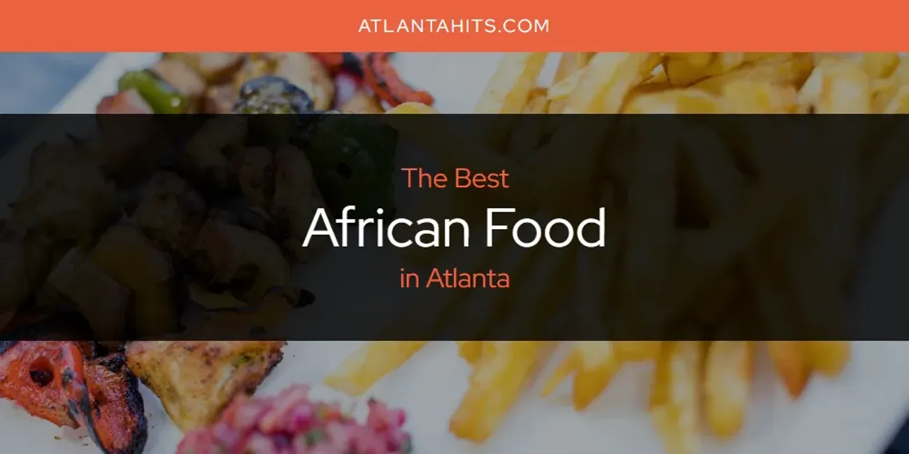 The Absolute Best African Food in Atlanta  [Updated 2025]