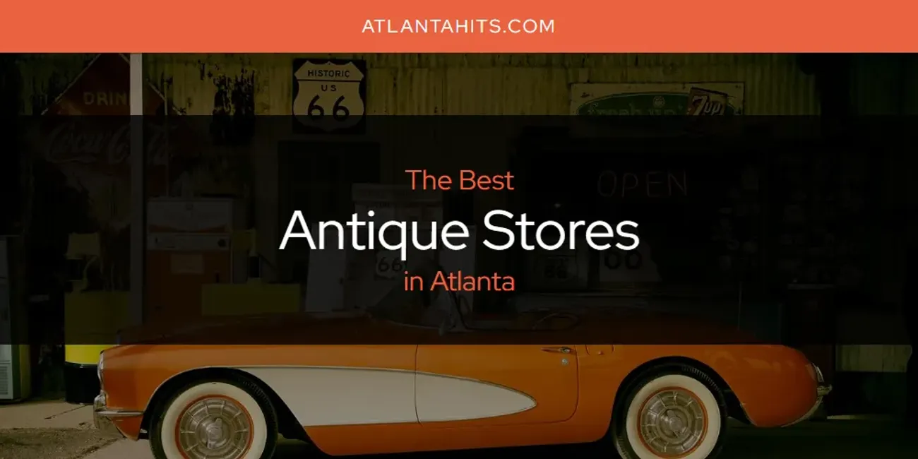 The Absolute Best Antique Stores in Atlanta  [Updated 2025]