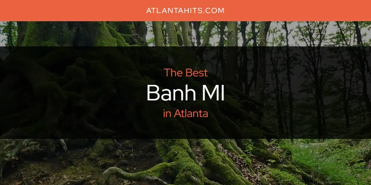 The Absolute Best Banh MI in Atlanta  [Updated 2025]