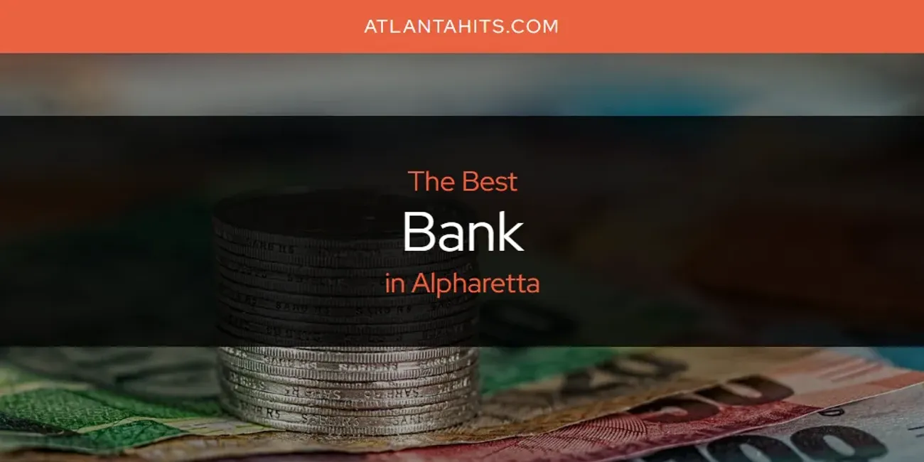 The Absolute Best Bank in Alpharetta  [Updated 2025]