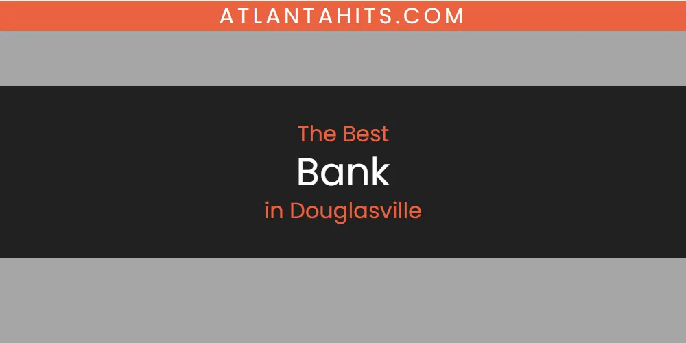 The Absolute Best Bank in Douglasville  [Updated 2025]