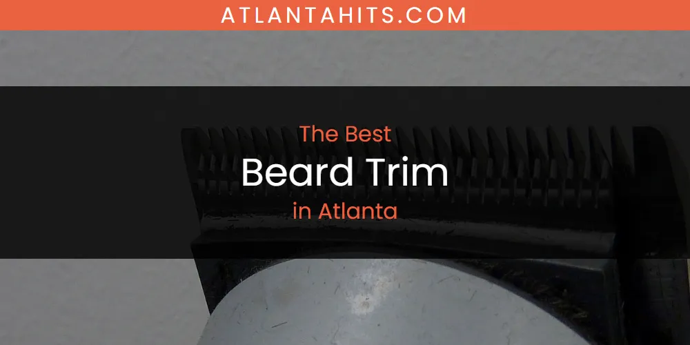 The Absolute Best Beard Trim in Atlanta  [Updated 2025]