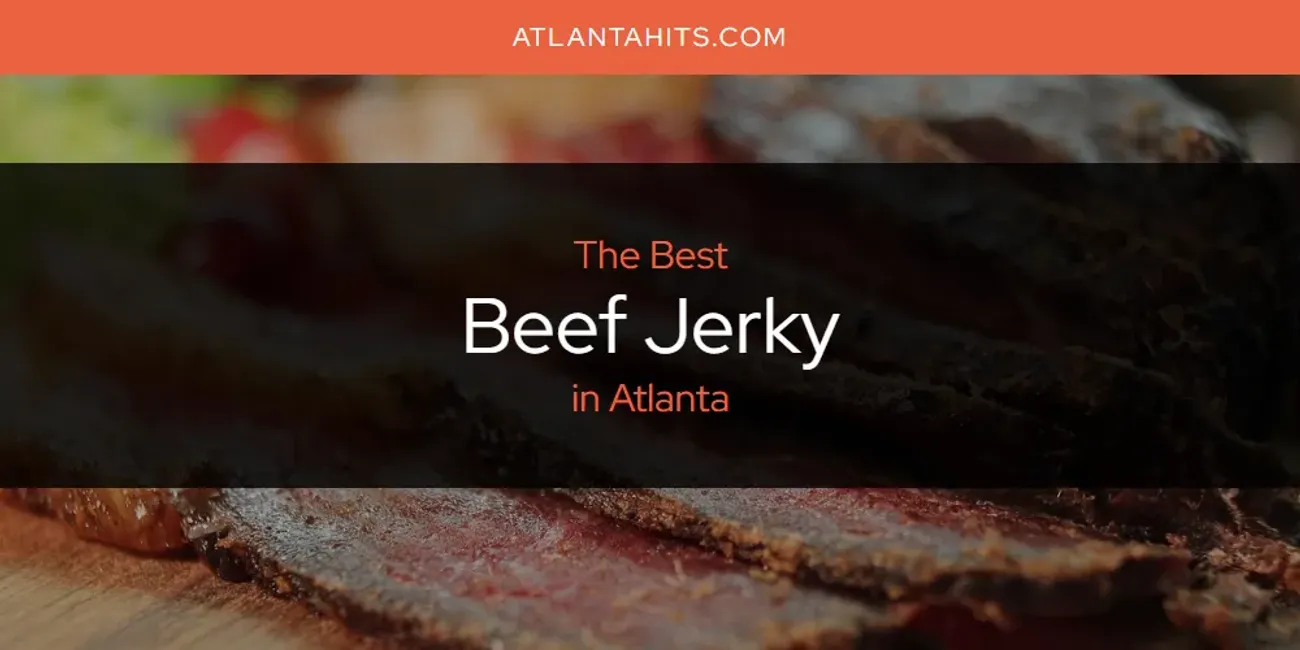 The Absolute Best Beef Jerky in Atlanta  [Updated 2025]
