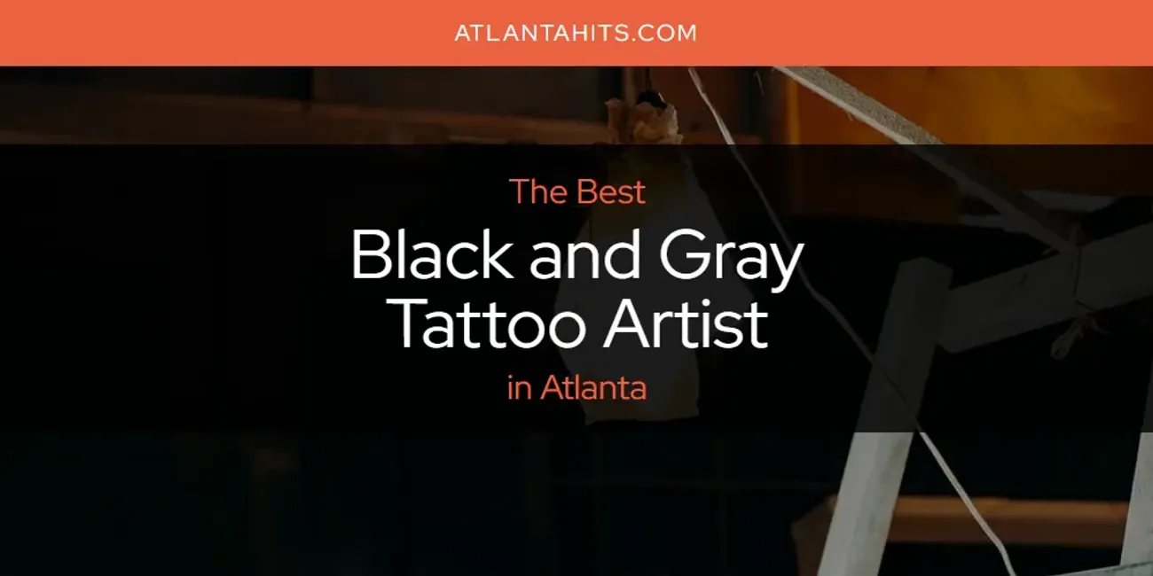 The Absolute Best Black and Gray Tattoo Artist in Atlanta  [Updated 2025]