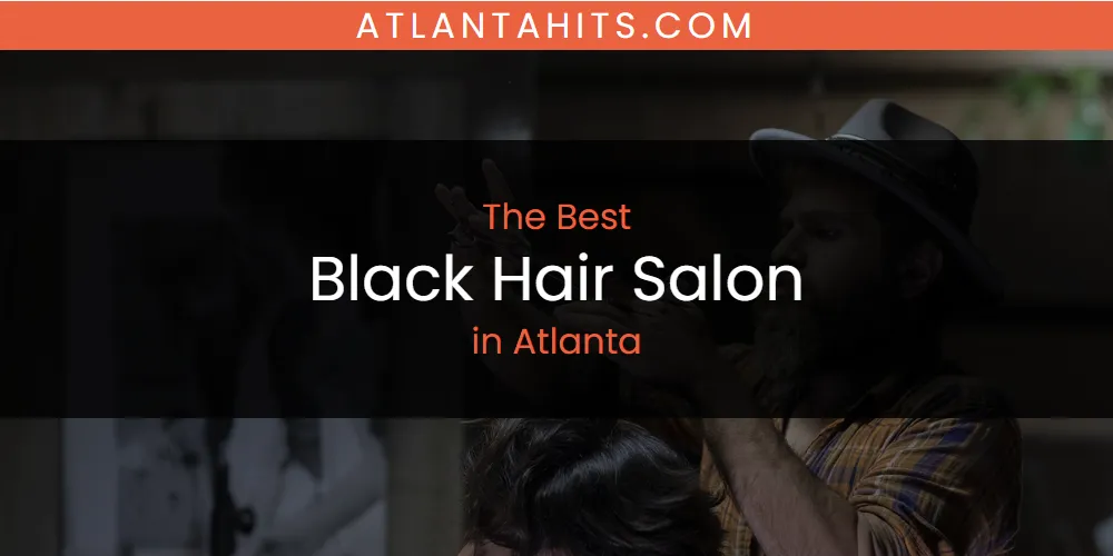 The Absolute Best Black Hair Salon in Atlanta  [Updated 2025]