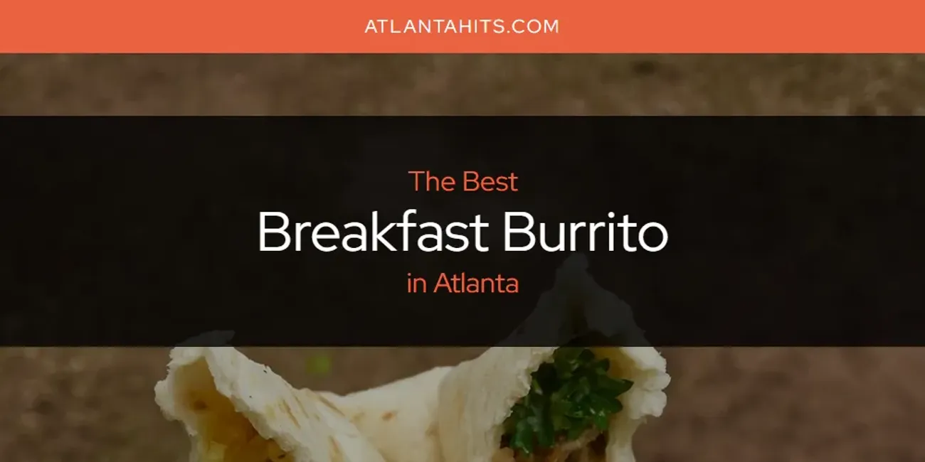 The Absolute Best Breakfast Burrito in Atlanta  [Updated 2025]