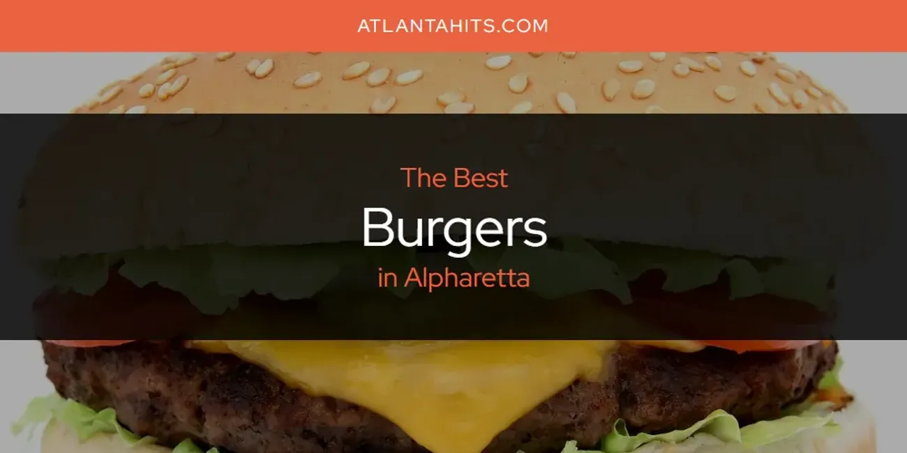 The Absolute Best Burgers in Alpharetta  [Updated 2025]