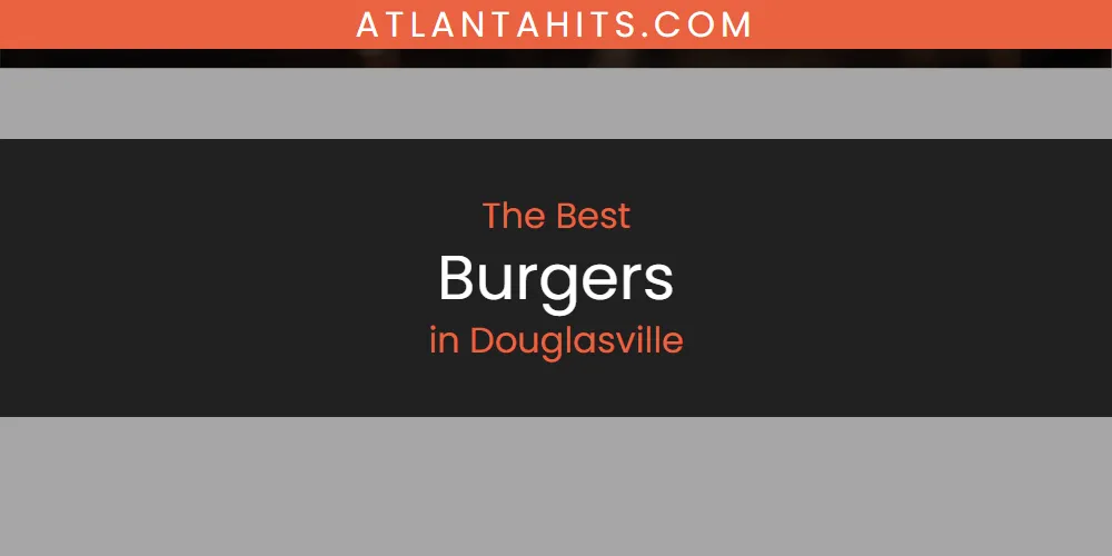 The Absolute Best Burgers in Douglasville  [Updated 2025]