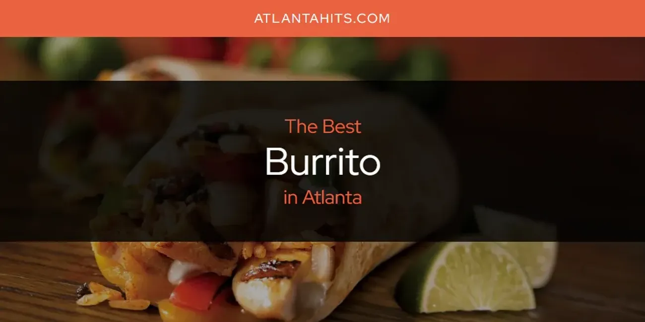 2025 Ranked: Best Burrito in Atlanta