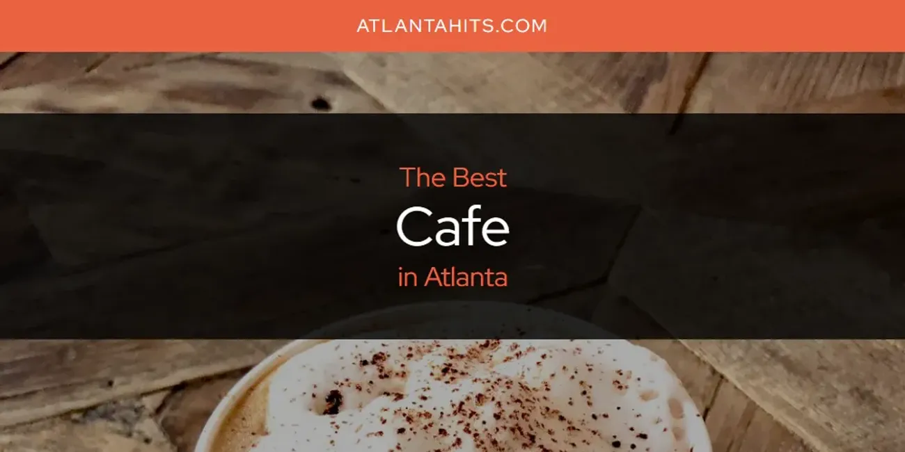 The Absolute Best Cafe in Atlanta  [Updated 2025]