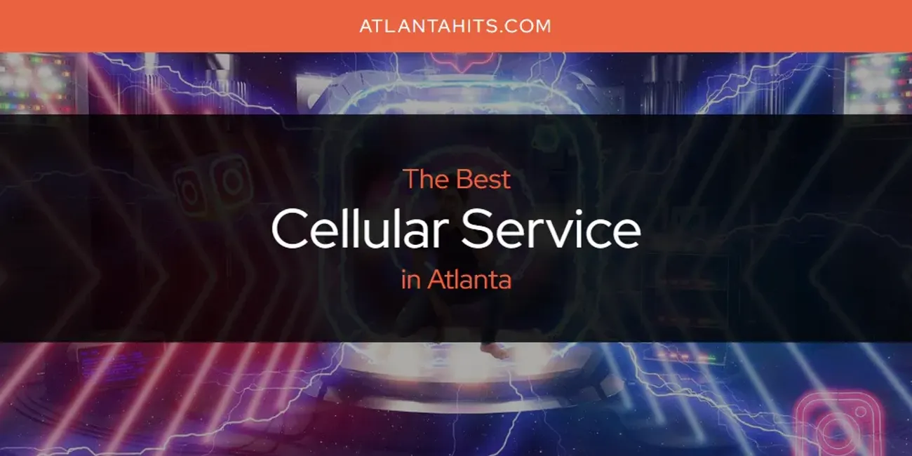 The Absolute Best Cellular Service in Atlanta  [Updated 2025]