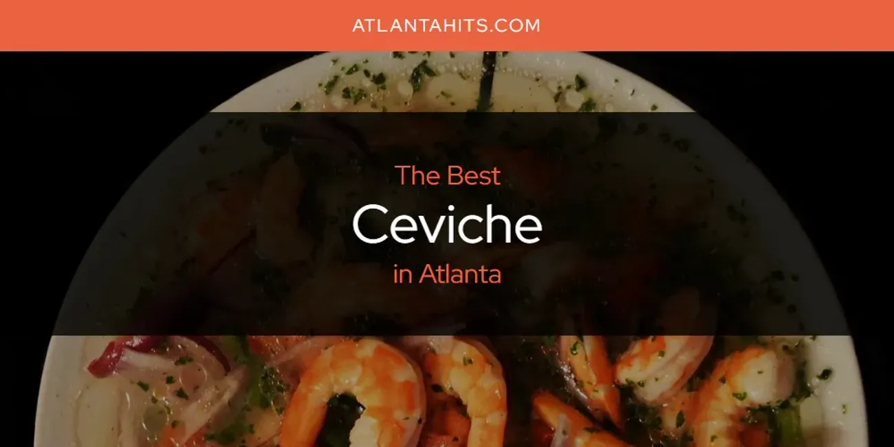 The Absolute Best Ceviche in Atlanta  [Updated 2025]