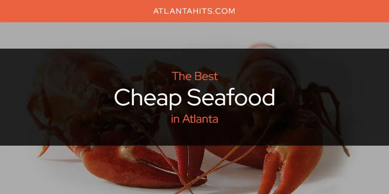 The Absolute Best Cheap Seafood in Atlanta  [Updated 2025]