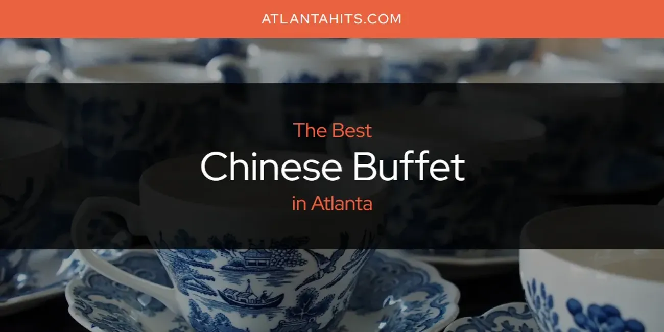 The Absolute Best Chinese Buffet in Atlanta  [Updated 2025]