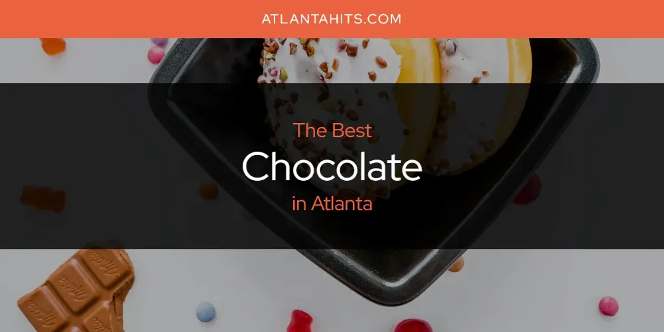 The Absolute Best Chocolate in Atlanta  [Updated 2025]