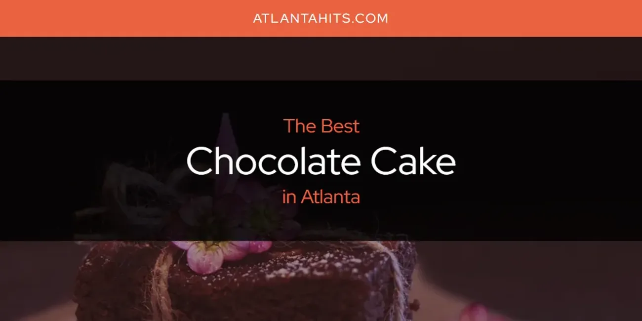 The Absolute Best Chocolate Cake in Atlanta  [Updated 2025]