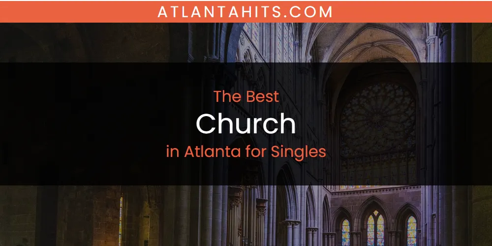 The Absolute Best Church in Atlanta for Singles  [Updated 2025]