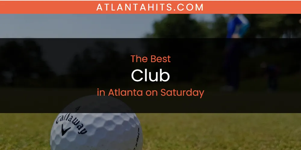 The Absolute Best Club in Atlanta on Saturday  [Updated 2025]
