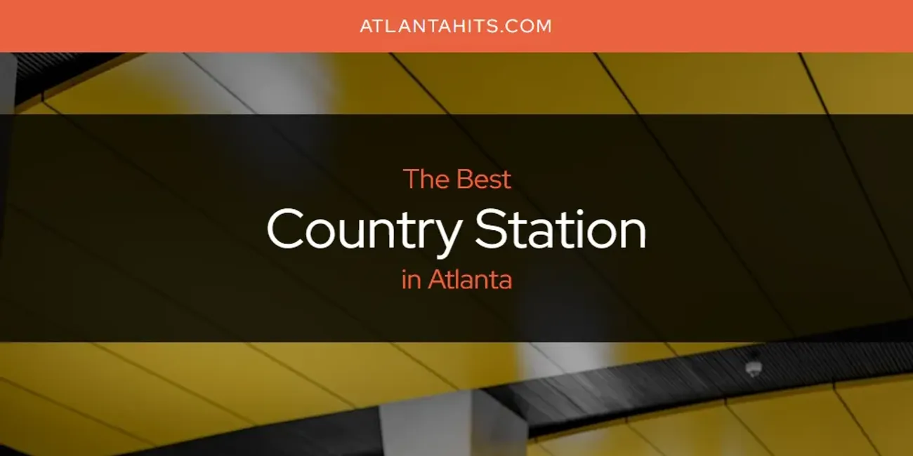 The Absolute Best Country Station in Atlanta  [Updated 2025]