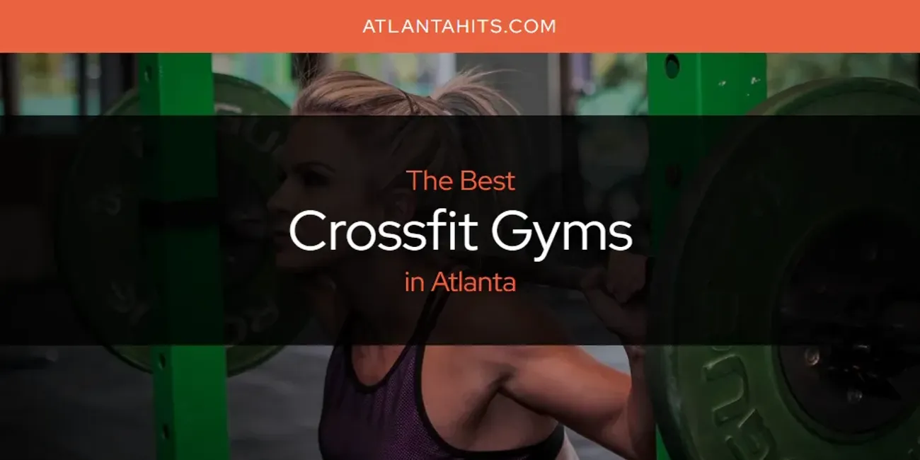 The 2025 Best Crossfit Gyms in Atlanta List