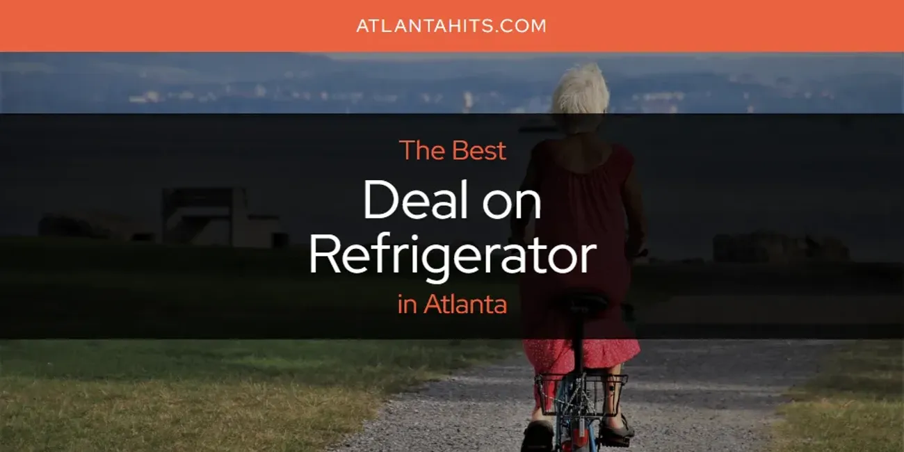 The Absolute Best Deal on Refrigerator in Atlanta  [Updated 2025]