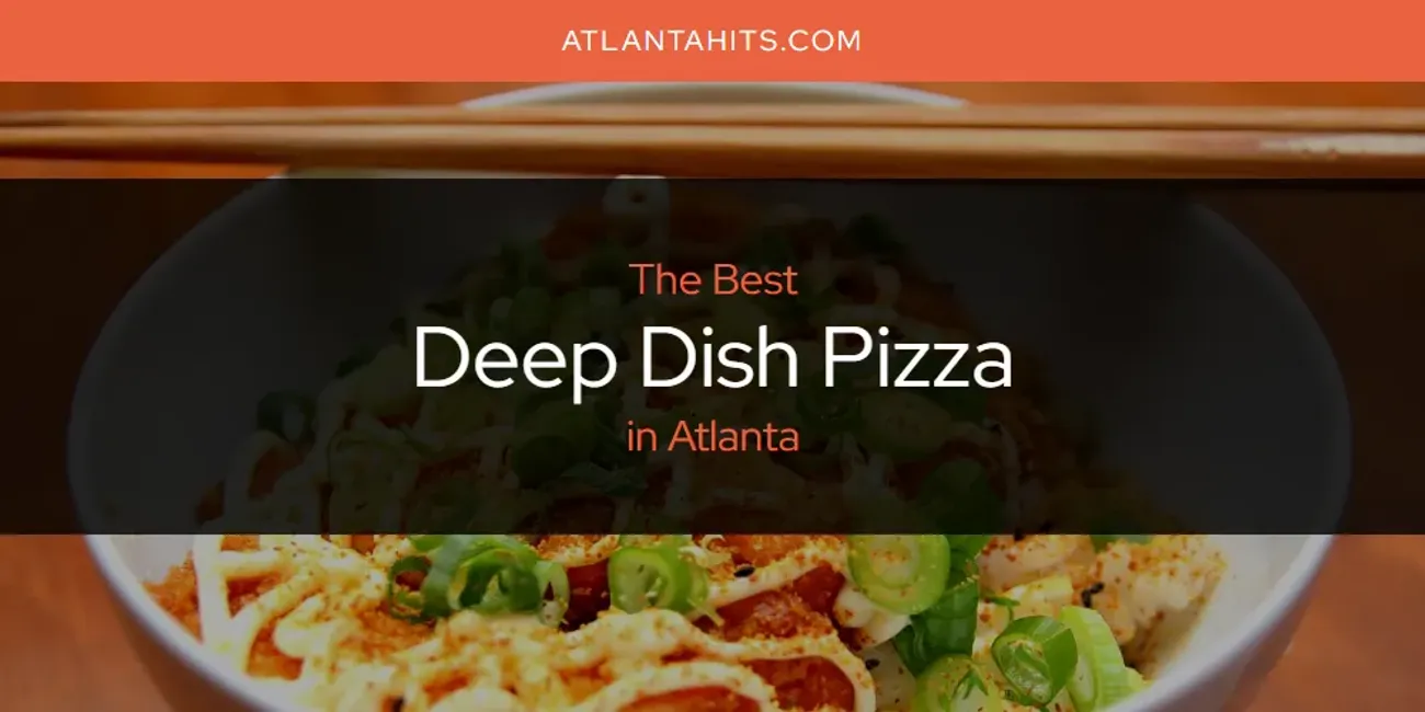 Best Deep Dish Pizza in Atlanta: 2025 Ultimate Guide