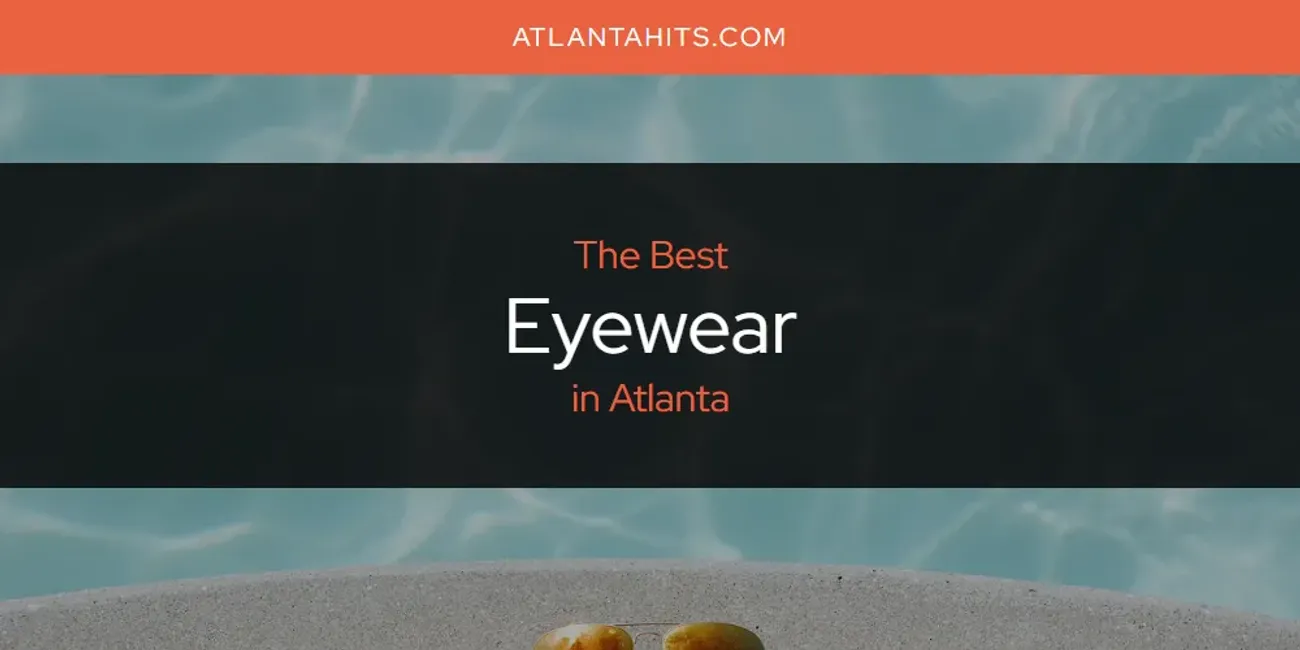 The Absolute Best Eyewear in Atlanta  [Updated 2025]