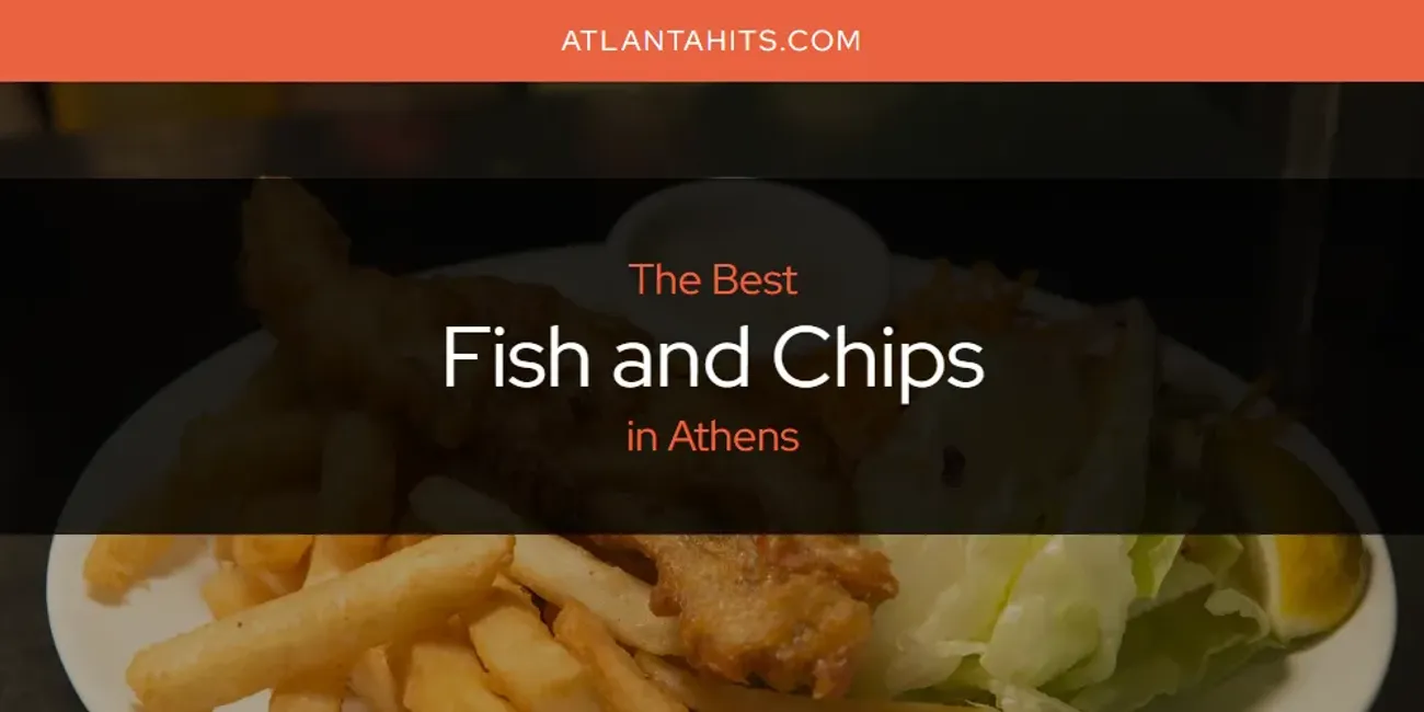 The Absolute Best Fish and Chips in Athens  [Updated 2025]
