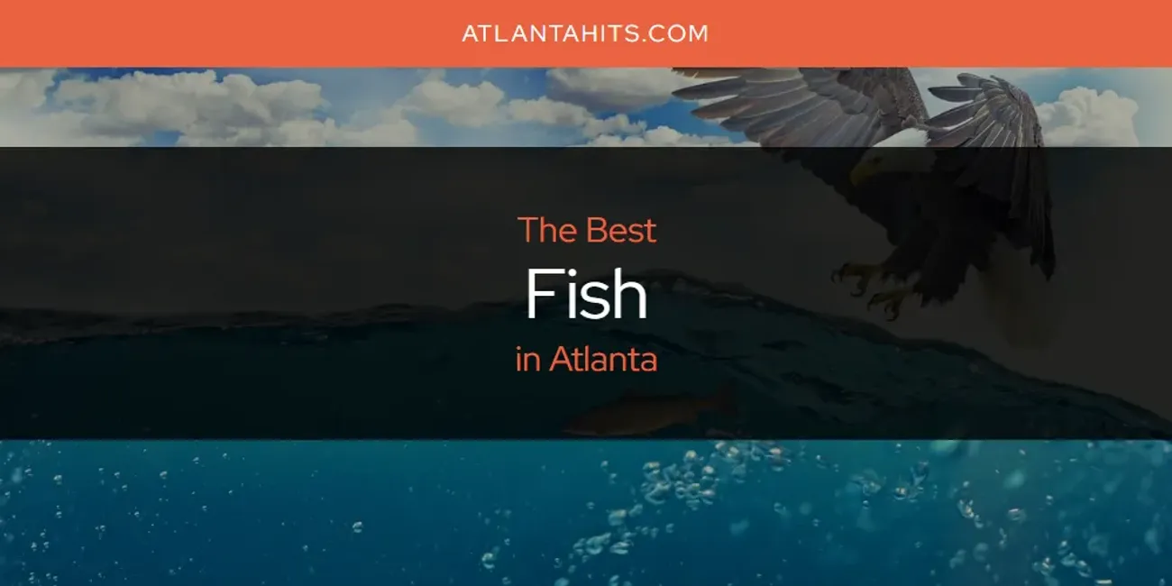 The Absolute Best Fish in Atlanta  [Updated 2025]
