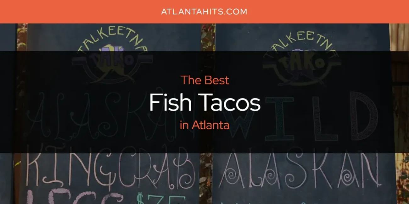The Absolute Best Fish Tacos in Atlanta  [Updated 2025]