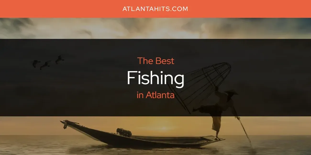 The Absolute Best Fishing in Atlanta  [Updated 2025]