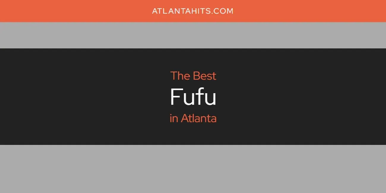The Absolute Best Fufu in Atlanta  [Updated 2025]
