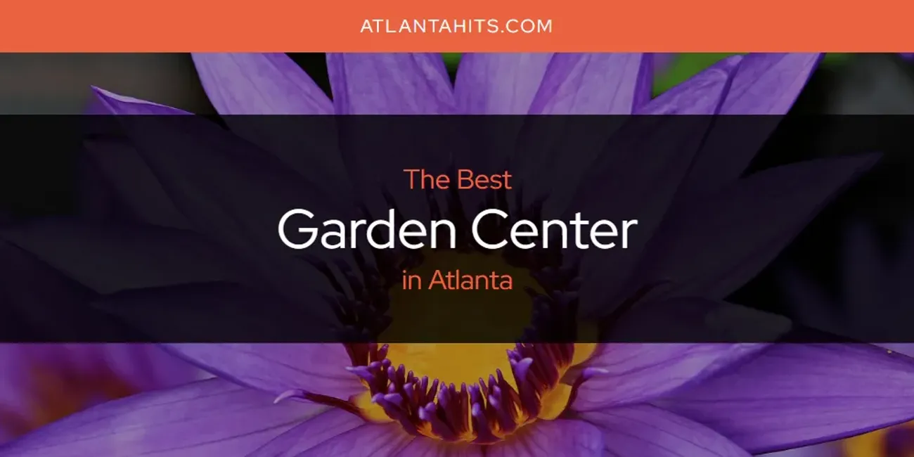 The Absolute Best Garden Center in Atlanta  [Updated 2025]