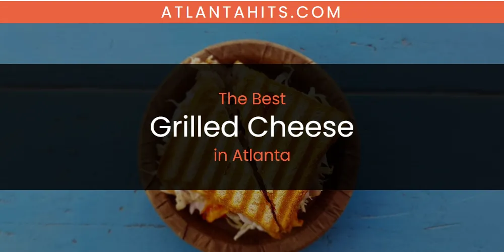 The Absolute Best Grilled Cheese in Atlanta  [Updated 2025]