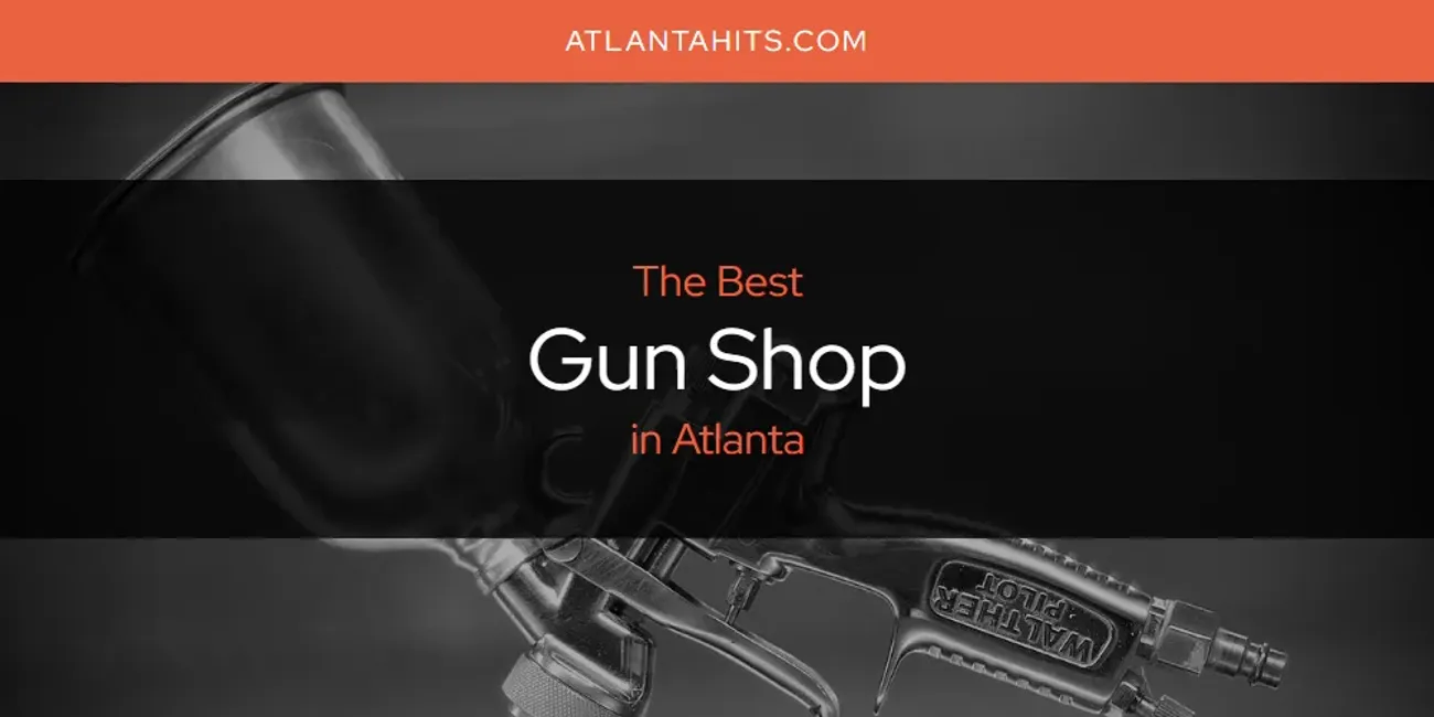The Absolute Best Gun Shop in Atlanta  [Updated 2025]