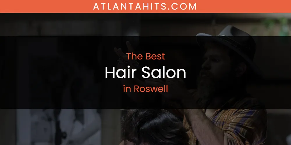Roswell's Best Hair Salon [Updated 2025]